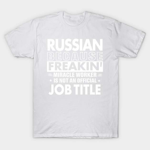 RUSSIAN Funny Job title Shirt RUSSIAN is freaking miracle worker T-Shirt-TJ